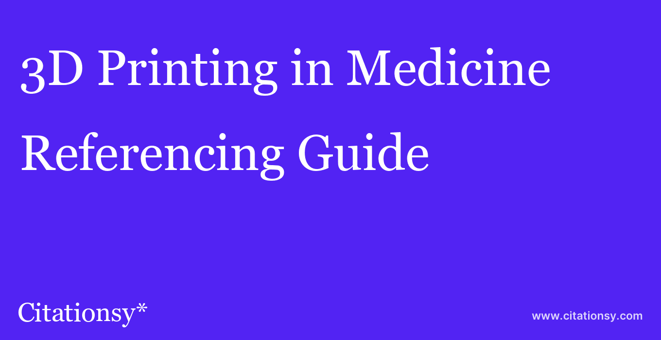 cite 3D Printing in Medicine  — Referencing Guide